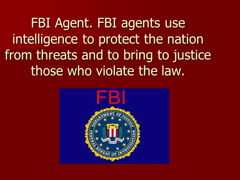 FBI Agent. FBI agents use intelligence to protect the nation from threats and to